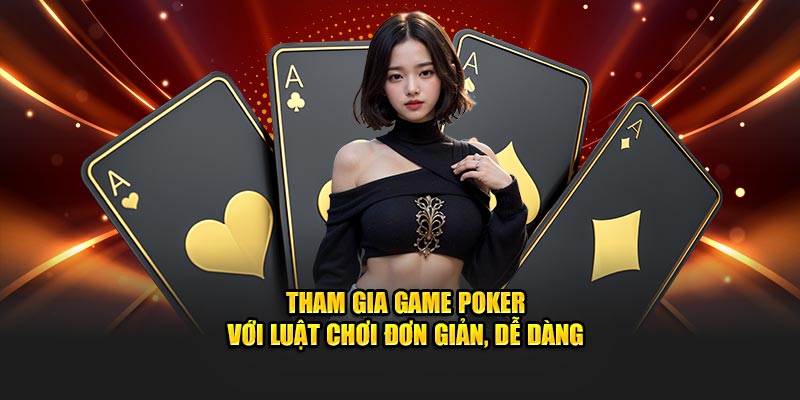 Tham gia game poker với luật chơi đơn giản, dễ dàng